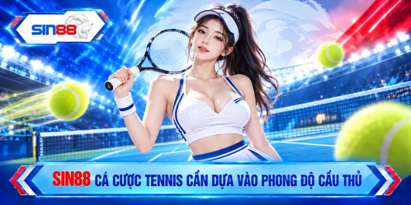 Cá cược tennis cần dựa vào phong độ cầu thủ