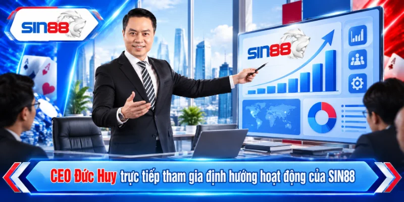 CEO Đức Huy trực tiếp tham gia định hướng hoạt động của SIN88