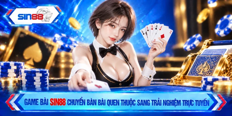 Game bài SIN88 chuyển bàn bài quen thuộc sang trải nghiệm trực tuyến