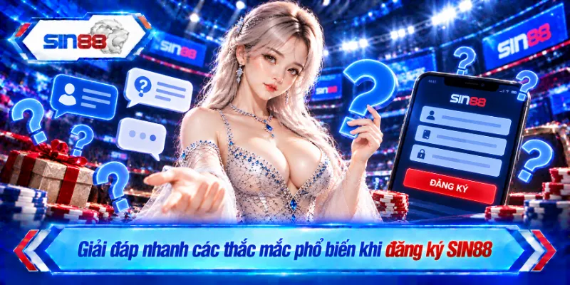 Giải đáp nhanh các thắc mắc phổ biến khi đăng ký SIN88