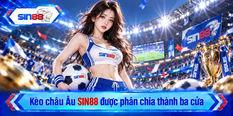Kèo châu Âu SIN88 được phân chia thành ba cửa