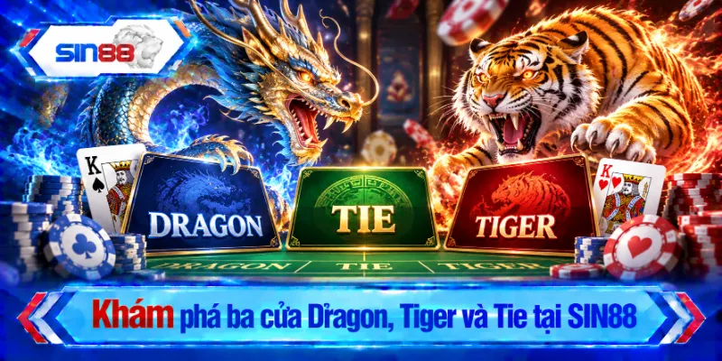 Khám phá ba cửa Dragon, Tiger và Tie tại SIN88