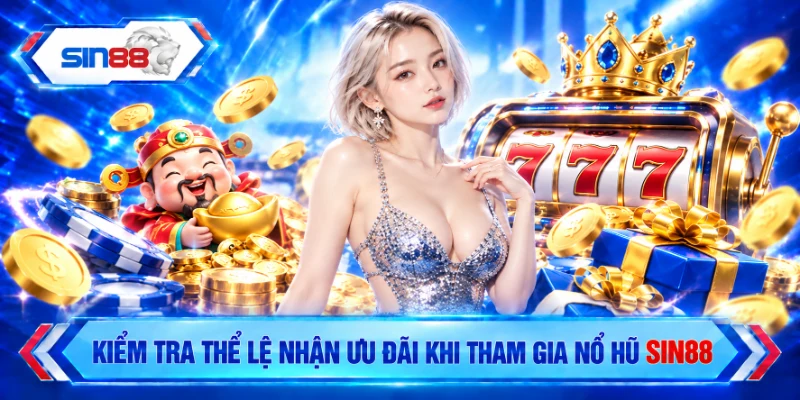 Kiểm tra thể lệ nhận ưu đãi khi tham gia nổ hũ SIN88