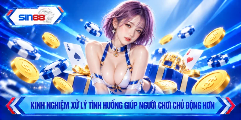 Kinh nghiệm xử lý tình huống giúp người chơi chủ động hơn