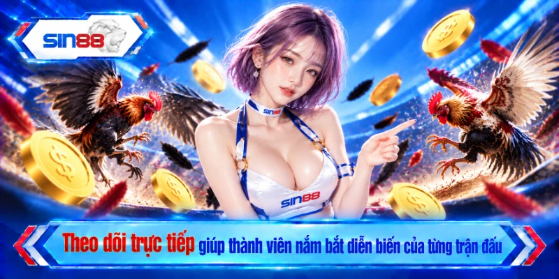 Theo dõi trực tiếp giúp thành viên nắm bắt diễn biến của từng trận đấu